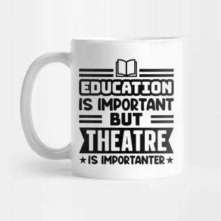 Education is important, but theatre is importanter Mug